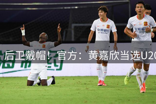 后卫戴帽！官方：黄嘉欣当选U20女足5-0新喀里多尼亚女足全场最佳