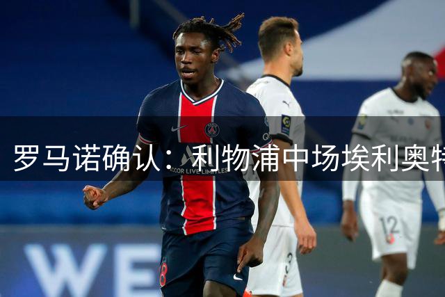 罗马诺确认：利物浦中场埃利奥特即将租借至瓦伦西亚