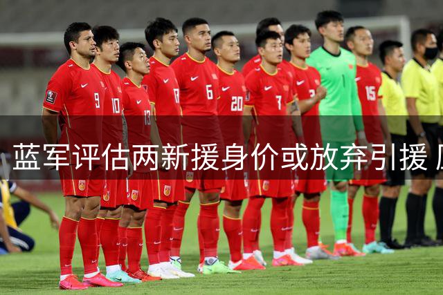 蓝军评估两新援身价或放弃引援 压哨交易恐难成行
