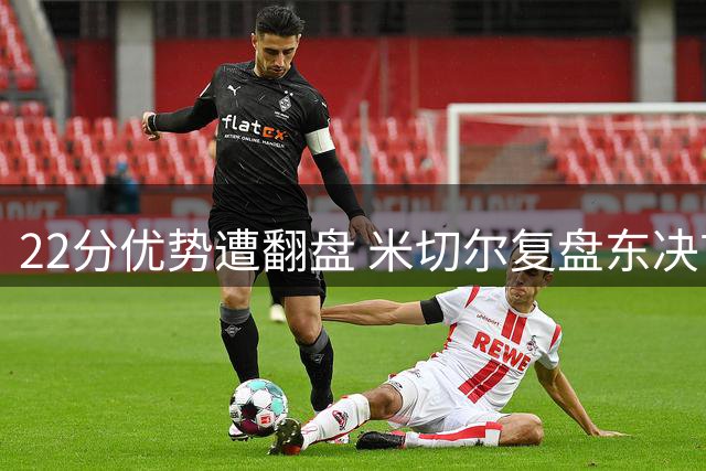 22分优势遭翻盘 米切尔复盘东决首战憾事